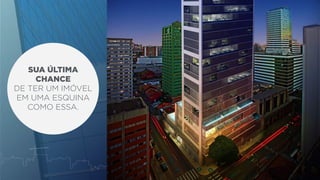 SUA ÚLTIMA 
CHANCE 
DE TER UM IMÓVEL 
EM UMA ESQUINA 
COMO ESSA. 
 