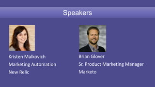 Brian Glover
Sr. Product Marketing Manager
Marketo
Kristen Malkovich
Marketing Automation
New Relic
Speakers
 
