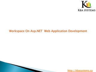 Workspace On Asp.NET Web Application Development
http://kbasystems.ca
 