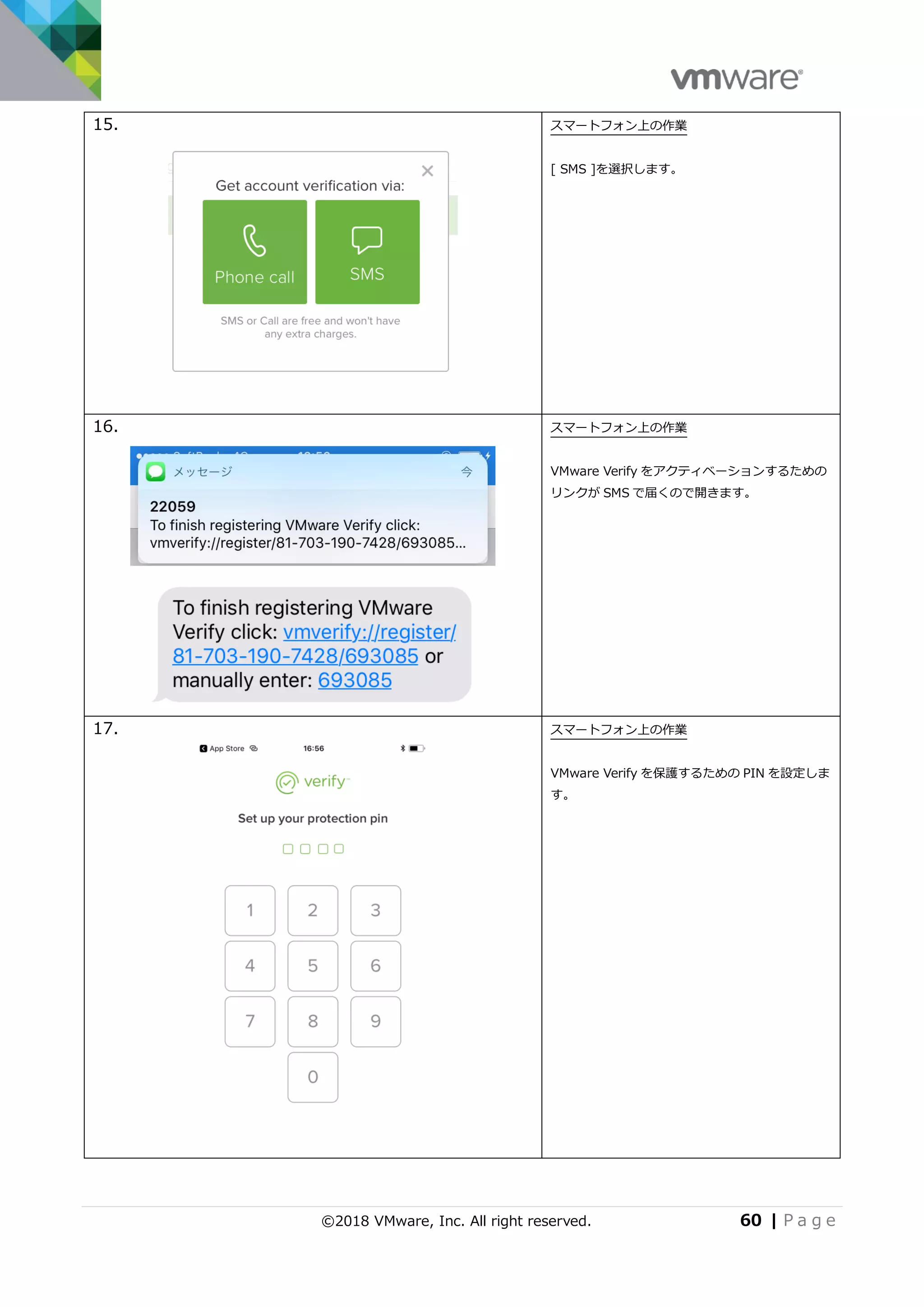 ©2018 VMware, Inc. All right reserved. 60 | P a g e
15. スマートフォン上の作業
[ SMS ]を選択します。
16. スマートフォン上の作業
VMware Verify をアクティベーションするための
リンクが SMS で届くので開きます。
17. スマートフォン上の作業
VMware Verify を保護するための PIN を設定しま
す。
 