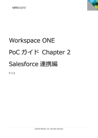 ©2018 VMware, Inc. All right reserved.
Workspace ONE
PoC ガイド Chapter 2
Salesforce 連携編
V 1.2
 