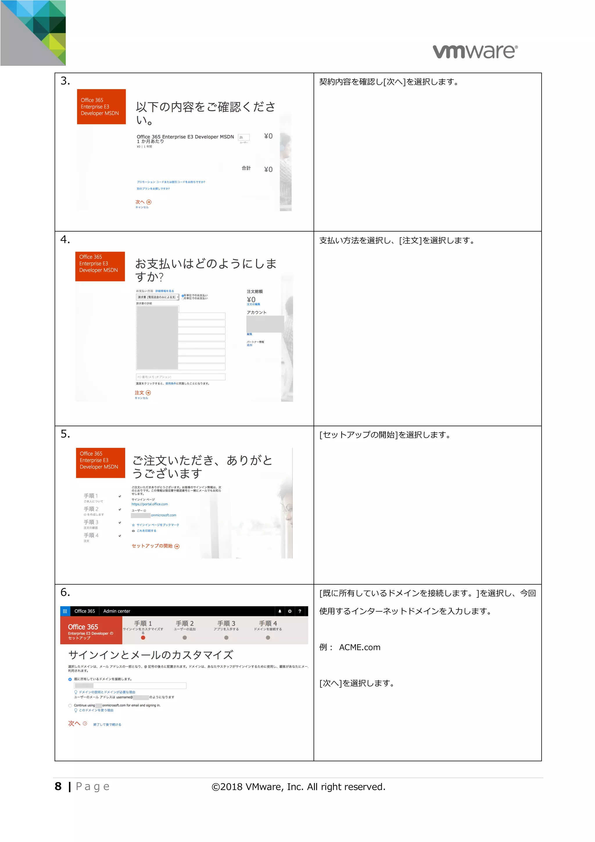 8 | P a g e ©2018 VMware, Inc. All right reserved.
3. 契約内容を確認し[次へ]を選択します。
4. ⽀払い⽅法を選択し、[注⽂]を選択します。
5. [セットアップの開始]を選択します。
6. [既に所有しているドメインを接続します。]を選択し、今回
使⽤するインターネットドメインを⼊⼒します。
例： ACME.com
[次へ]を選択します。
 
