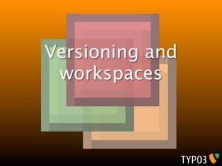 Versioning and
 workspaces
 