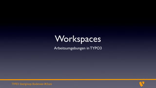 Workspaces
                                  Arbeitsumgebungen in TYPO3




TYPO3 Usergroup Bodensee #t3see
 
