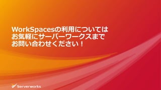 WorkSpacesの利用については
お気軽にサーバーワークスまで
お問い合わせください！
 