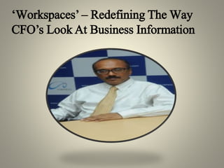 ‘Workspaces’ – Redefining The Way
CFO’s Look At Business Information
 