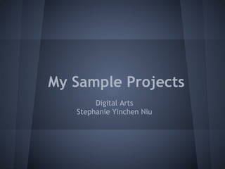 My Sample Projects
        Digital Arts
   Stephanie Yinchen Niu
 