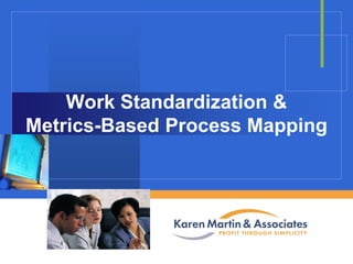 Work Standardization &
Metrics-Based Process Mapping

Company

LOGO

 