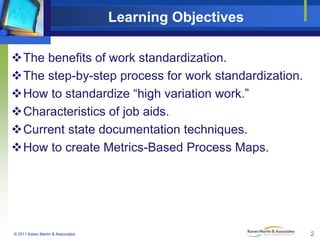Learning Objectives
The benefits of work standardization.
The step-by-step process for work standardization.
How to sta...