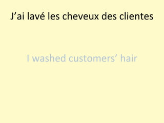 J’ai lavé les cheveux des clientes  I washed customers’ hair 