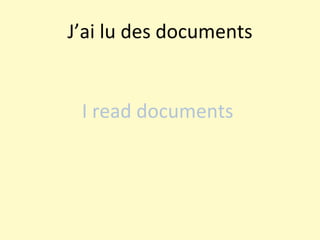 J’ai lu des documents I read documents  