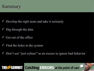 Develop the right team and take it seriously Dig through the data Get out of the office Find the holes in the system Don’t use “just culture” as an excuse to ignore bad behavior Summary 