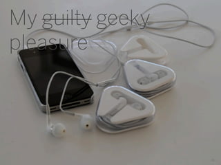 My guilty geeky
pleasure




                  11
 