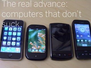 The real advance:
Ear bud shot



computers that don’t
suck



                       12
 