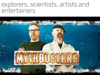 explorers, scientists, artists and
entertainers




                                     48
 