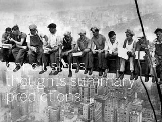 conclusions
thoughts summary
predictions
                   50
 