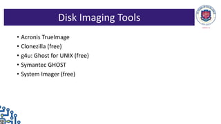 • Acronis TrueImage
• Clonezilla (free)
• g4u: Ghost for UNIX (free)
• Symantec GHOST
• System Imager (free)
Disk Imaging Tools
 