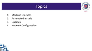 1. Machine Lifecycle
2. Automated Installs
3. Updates
4. Network Configuration
Topics
 