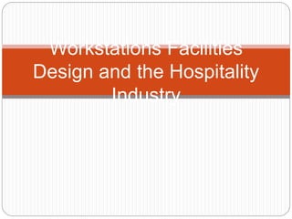 Workstations Facilities
Design and the Hospitality
Industry
 