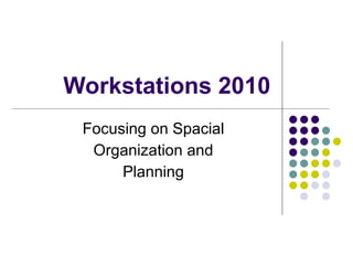 Workstations 2010 Focusing on Spacial Organization and Planning 