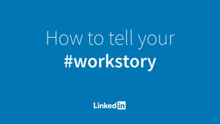 How to tell your
#workstory
 