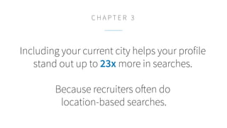 Including your current city helps your profile
stand out up to 23x more in searches.
Because recruiters often do
location-...