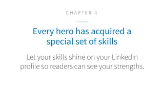Every hero has acquired a
special set of skills
Let your skills shine on your LinkedIn
profile so readers can see your str...