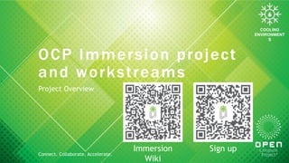 Connect. Collaborate. Accelerate.
COOLING
ENVIRONMENT
S
OCP Immersion project
and workstreams
Project Overview
Immersion
Wiki
Sign up
 