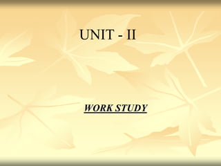 WORK STUDY
UNIT - II
 