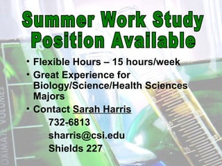 • Flexible Hours – 15 hours/week
• Great Experience for
  Biology/Science/Health Sciences
  Majors
• Contact Sarah Harris
     732-6813
     sharris@csi.edu
     Shields 227
 