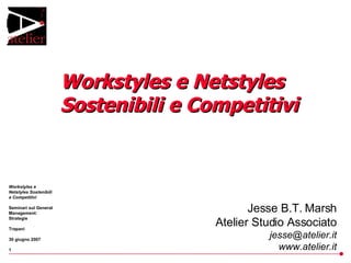 Workstyles e Netstyles Sostenibili e Competitivi Jesse B.T. Marsh Atelier Studio Associato [email_address] www.atelier.it 