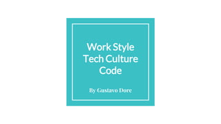 Work Style
Tech Culture
Code
By Gustavo Dore
 