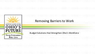 Removing Barriers to Work
Budget Solutions that Strengthen Ohio’s Workforce
 