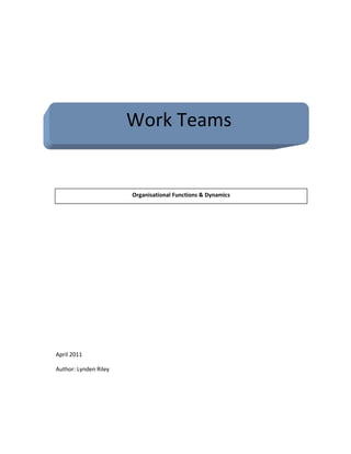 Work Teams
Organisational Functions & Dynamics
April 2011
Author: Lynden Riley
 