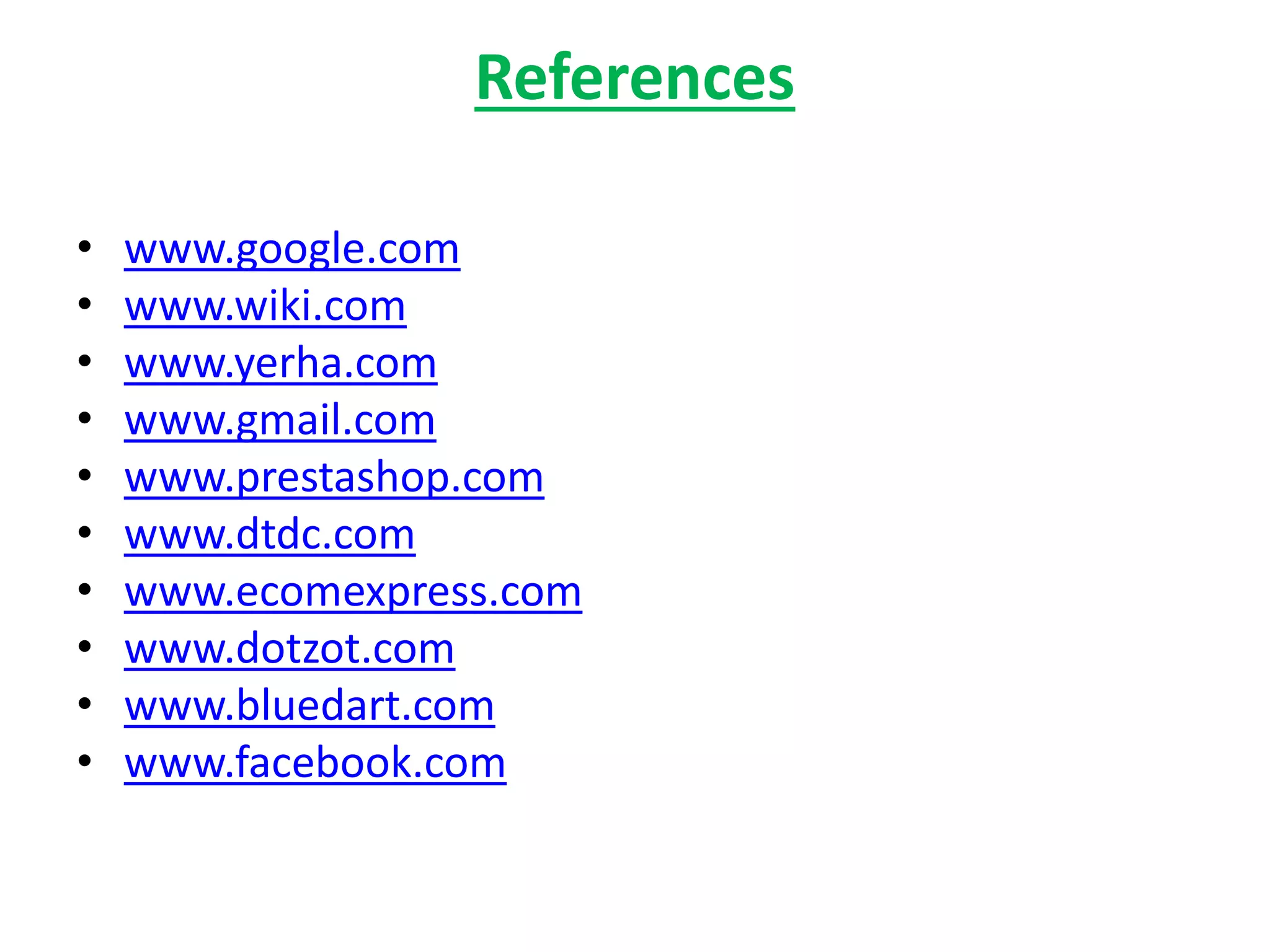 References
• www.google.com
• www.wiki.com
• www.yerha.com
• www.gmail.com
• www.prestashop.com
• www.dtdc.com
• www.ecomexpress.com
• www.dotzot.com
• www.bluedart.com
• www.facebook.com
 
