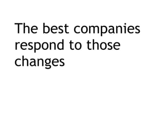 <ul><li>The best companies respond to those changes </li></ul>