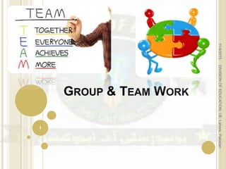 GROUP & TEAM WORK
11/4/2015
1
DIVISIONOFEDUCATION,UE,Lahore,Pakistan
 