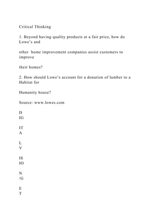 Critical Thinking
1. Beyond having quality products at a fair price, how do
Lowe’s and
other home improvement companies assist customers to
improve
their homes?
2. How should Lowe’s account for a donation of lumber to a
Habitat for
Humanity house?
Source: www.lowes.com
D
IG
IT
A
L
V
IS
IO
N
/G
E
T
 