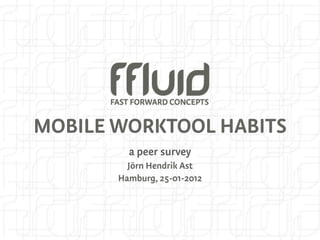 MOBILE WORKTOOL HABITS
         a peer survey
         Jörn Hendrik Ast
       Hamburg, 25-01-2012
 