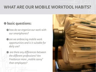 WHAT ARE OUR MOBILE WORKTOOL HABITS?


 basic questions:
  how do we organize our work with
  our smartphones?
  are we em...