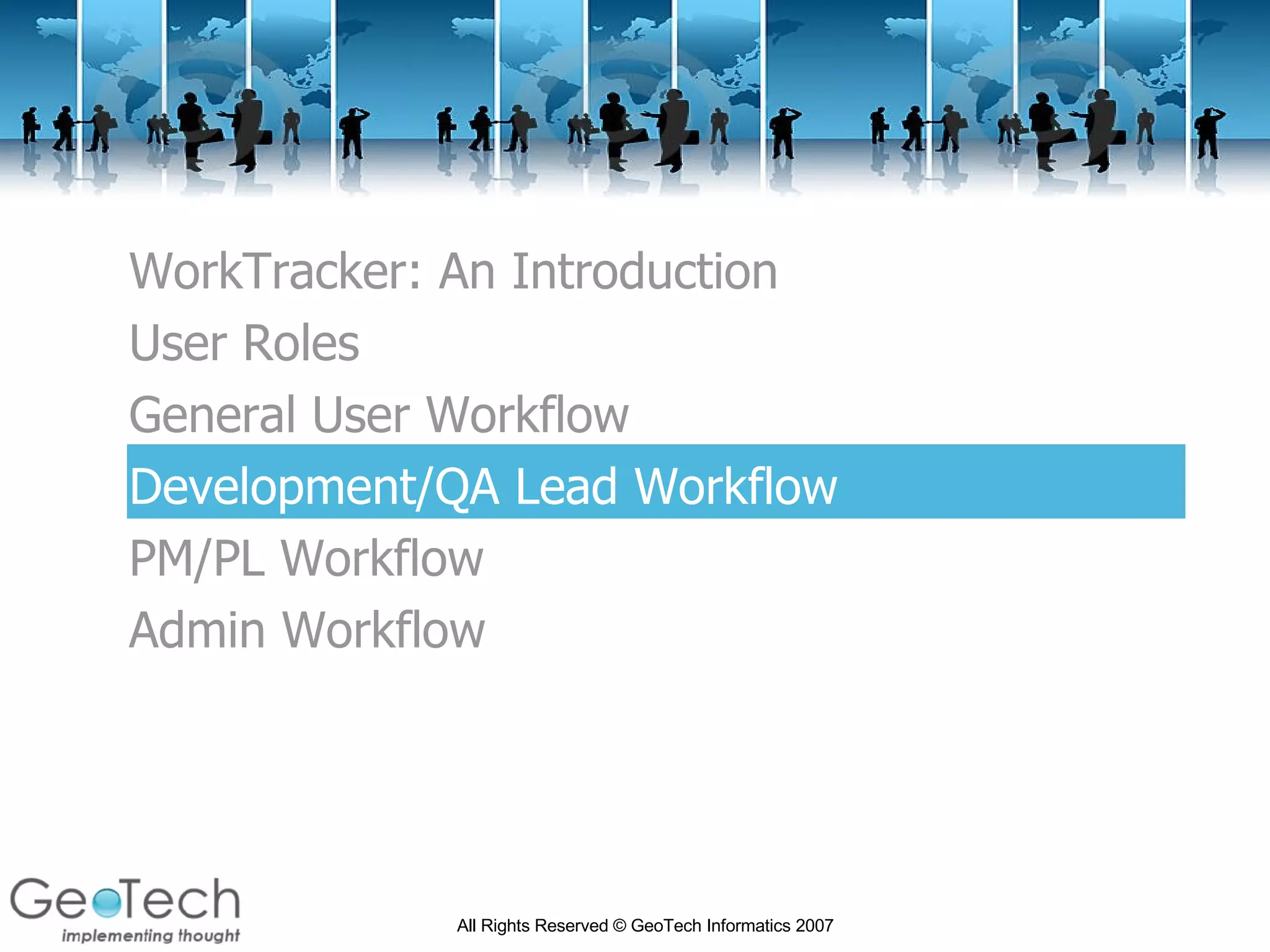 WorkTracker: An Introduction User Roles General User Workflow Development/QA Lead Workflow PM/PL Workflow Admin Workflow 