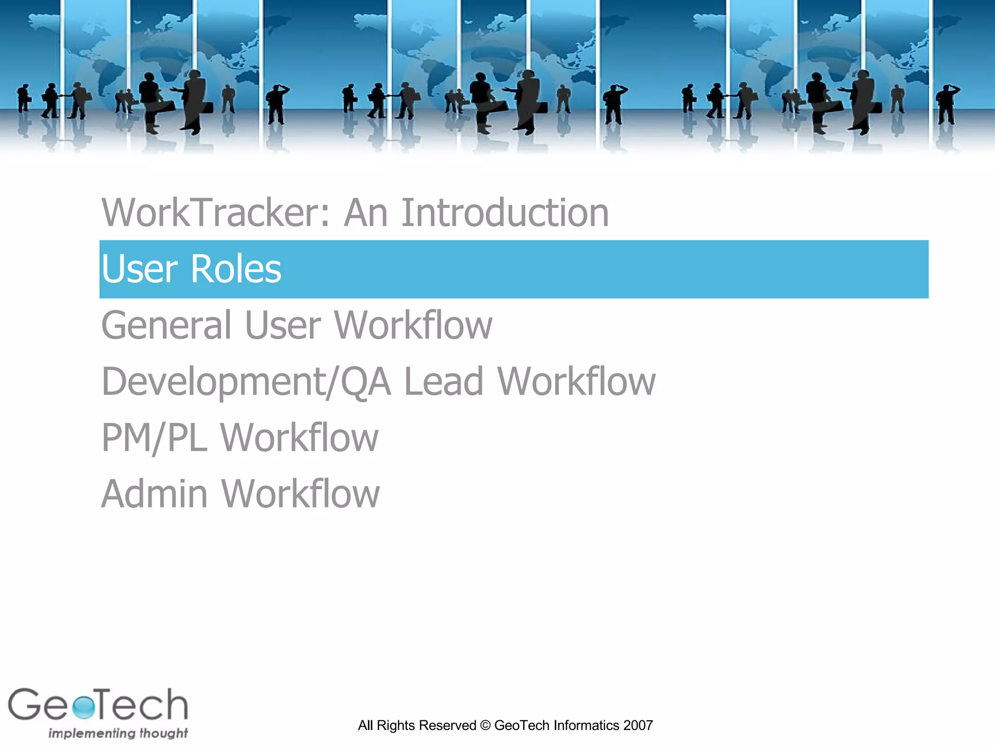 WorkTracker: An Introduction User Roles General User Workflow Development/QA Lead Workflow PM/PL Workflow Admin Workflow 