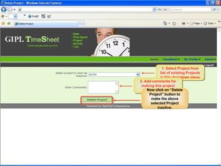 Admin User Workflow Marking a Project Inactive This would make an existing project inactive and hence it will be no more available in the list of existing Projects. 1. Select Project from list of existing Projects in this dropdown menu 2. Add comments for making this project inactive. Now click on “Delete Project” button to make the above selected Project inactive. 