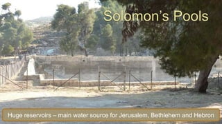 Solomon’s PoolsHuge reservoirs – main water source for Jerusalem, Bethlehem and Hebron 