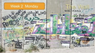 The WallWeek 2  Monday