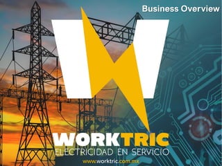 Business Overview
www.worktric.com.mx
 