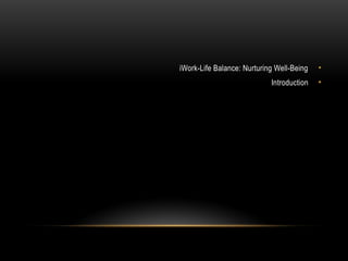 •
iWork-Life Balance: Nurturing Well-Being
•
Introduction
 