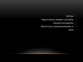 •
Self-Care
:
•
Regular exercise, meditation, and hobbies
.
•
Adequate rk Arrangements
:
•
Telecommuting, compressed workweeks, or
.
•
raheim
 