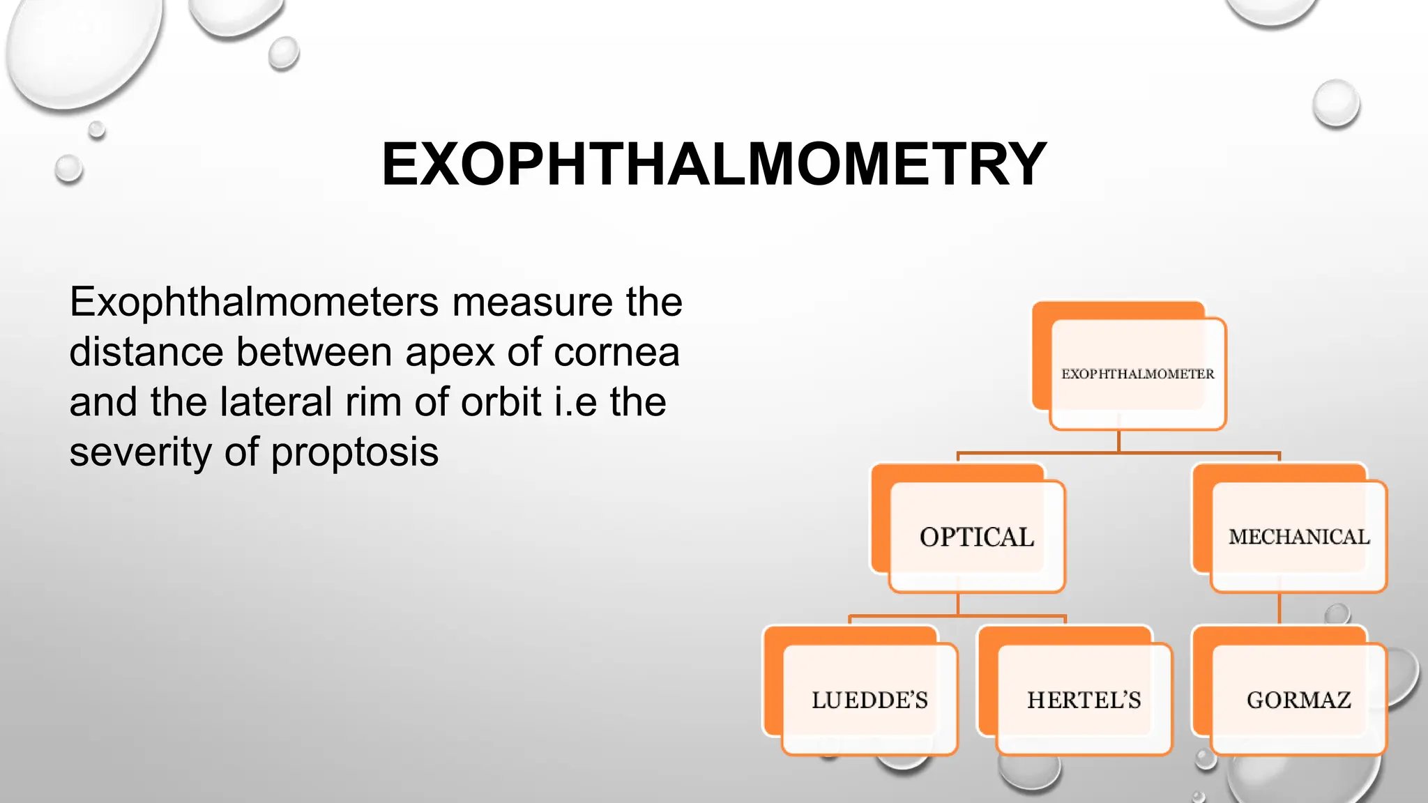 EXOPHTHALMOMETRY
Exophthalmometers measure the
distance between apex of cornea
and the lateral rim of orbit i.e the
severity of proptosis
 