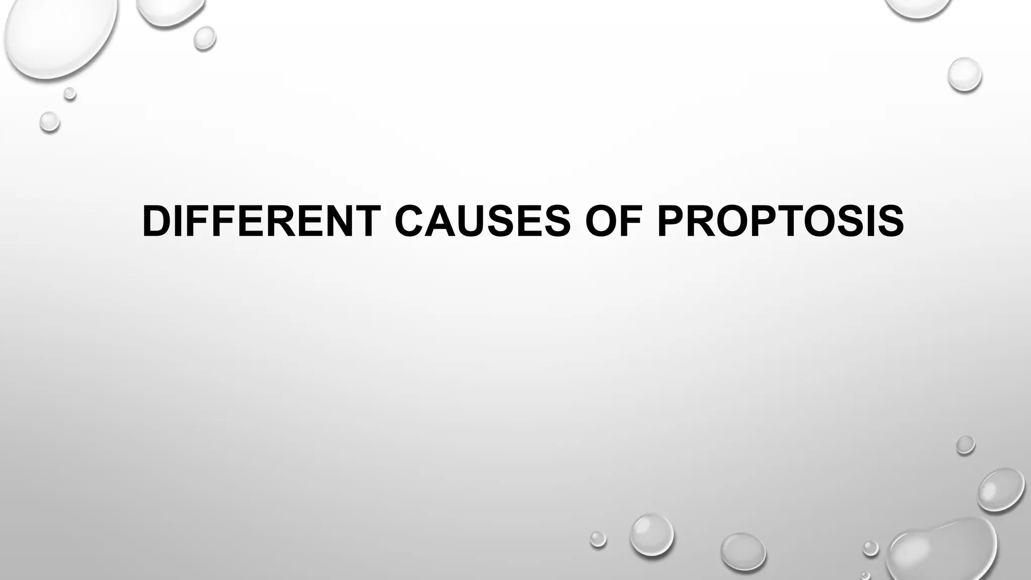 DIFFERENT CAUSES OF PROPTOSIS
 